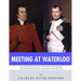 Meeting at Waterloo: The Lives and Legacies of Napoleon Bonaparte and Arthur Wellesley, the Duke of Wellington