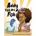 Addy You Are A Fish