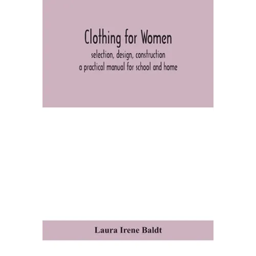 Clothing for women; selection, design, construction; a practical manual for school and home
