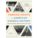 Turning Points in American Church History: How Pivotal Events Shaped a Nation and a Faith