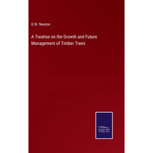 A Treatise on the Growth and Future Management of Timber Trees