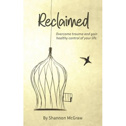 Reclaimed: Overcome Trauma and Gain Healthy Control of Your Life