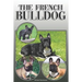 The French Bulldog: A Complete and Comprehensive Owners Guide To: Buying, Owning, Health, Grooming, Training, Obedience, Understanding and