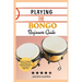 Playing the Bongo Beginners Guide: Master The Basics, Techniques, And Rhythms Of Playing The Bongo For Beginners