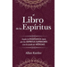 El Libro de los Espíritus: Contiene los principios de la doctrina espiritista sobre la inmortalidad del alma, la naturaleza de los espíritus y su