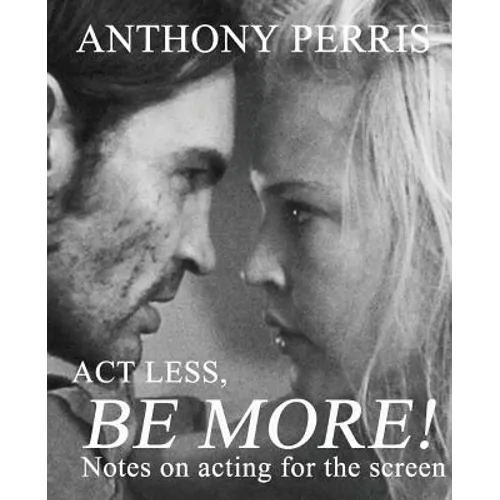 Act Less, Be More: Notes on Acting for the Screen