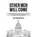 Other Men Will Come: How the Military-Industrial Complex Gained Control of the U.S. Government