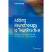 Adding Neurotherapy to Your Practice: Clinician's Guide to the Clinicalq, Neurofeedback, and Braindriving