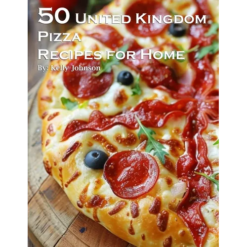 50 United Kingdom Pizza Recipes for Home