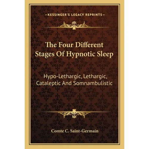 The Four Different Stages Of Hypnotic Sleep: Hypo-Lethargic, Lethargic, Cataleptic And Somnambulistic