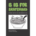 S is for Skateboard: Alphabet Soup for the Skateboarder's Soul