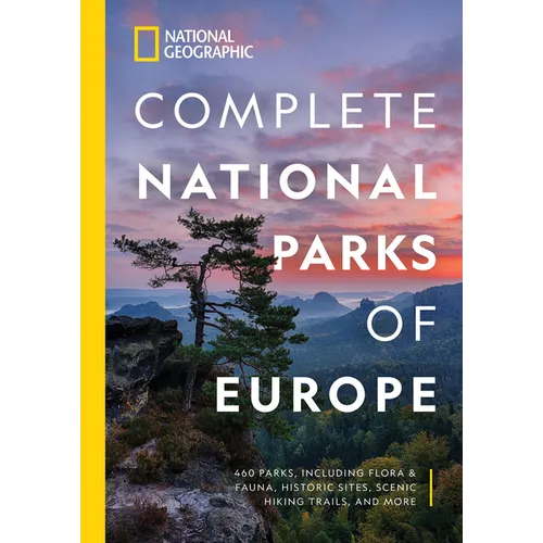 National Geographic Complete National Parks of Europe: 460 Parks, Including Flora and Fauna, Historic Sites, Scenic Hiking Trails, and More
