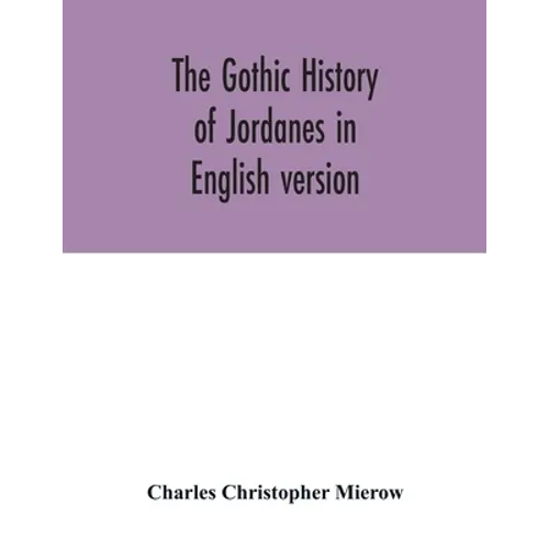 The Gothic history of Jordanes in English version