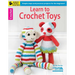 Learn to Crochet Toys: Simple Steps and Precious Projects for the Beginner!; Bonus! Online Tutorials!