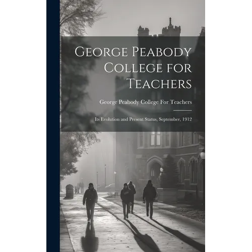 George Peabody College for Teachers; its Evolution and Present Status, September, 1912