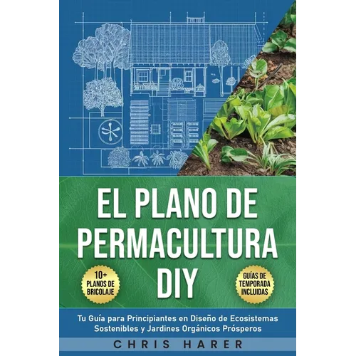 El Plano de Permacultura DIY: Tu Guía para Principiantes en Diseño de Ecosistemas Sostenibles y Jardines Orgánicos Prósperos