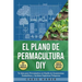 El Plano de Permacultura DIY: Tu Guía para Principiantes en Diseño de Ecosistemas Sostenibles y Jardines Orgánicos Prósperos