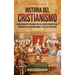 Historia del cristianismo: Un apasionante recorrido por los acontecimientos más importantes que dieron forma a la Iglesia Cristiana