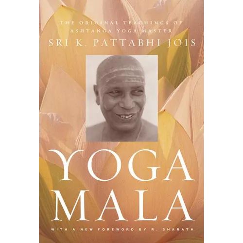 Yoga Mala: The Original Teachings of Ashtanga Yoga Master Sri K. Pattabhi Jois