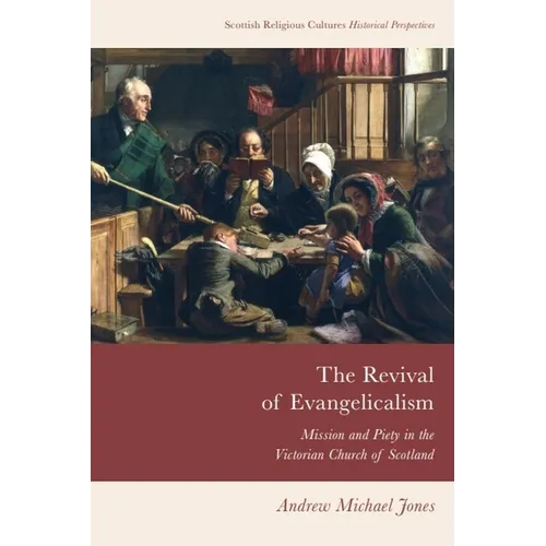 The Revival of Evangelicalism: Mission and Piety in the Victorian Church of Scotland