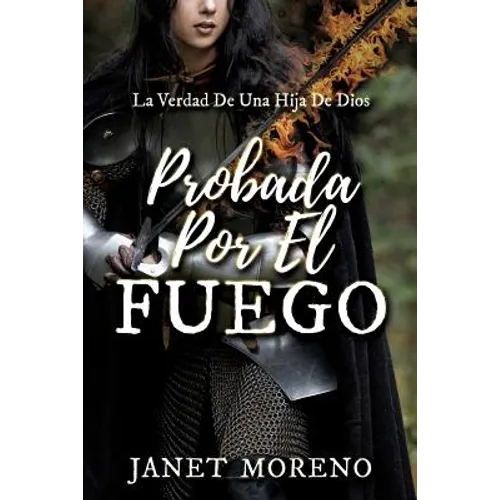 Probada Por El Fuego: La Verdad De Una Hija De Dios