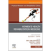 Women's Health Rehabilitation Medicine, an Issue of Physical Medicine and Rehabilitation Clinics of North America: Volume 36-2