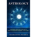 Astrology: Understanding Zodiac Signs & Horoscopes To Improve Your Relationship Compatibility, Career & More!