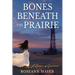 Bones Beneath the Prairie: A Memoir of Survival and Redemption