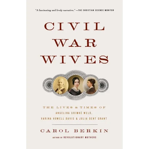 Civil War Wives: The Lives & Times of Angelina Grimke Weld, Varina Howell Davis & Julia Dent Grant
