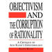 Objectivism and the Corruption of Rationality: A Critique of Ayn Rand's Epistemology