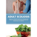 Adult Scoliosis: A Beginner's 2-Week Quick Start Guide on Managing Adult Scoliosis Through Diet and Other Natural Methods, With Sample Recipes and a M