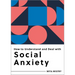 How to Understand and Deal with Social Anxiety: Everything You Need to Know