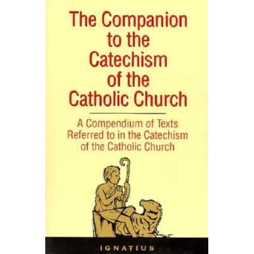 The Companion to the Catechism of the Catholic Church: A Compendium of Texts Referred to in the Catechism of the Catholic Church