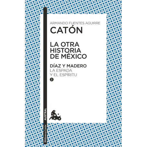 La Otra Historia de México. Díaz Y Madero II: La Espada Y El Espírutu