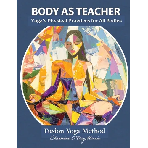 Body as Teacher: A Practical Guide to Yoga, Movement, and Breath for All Bodies