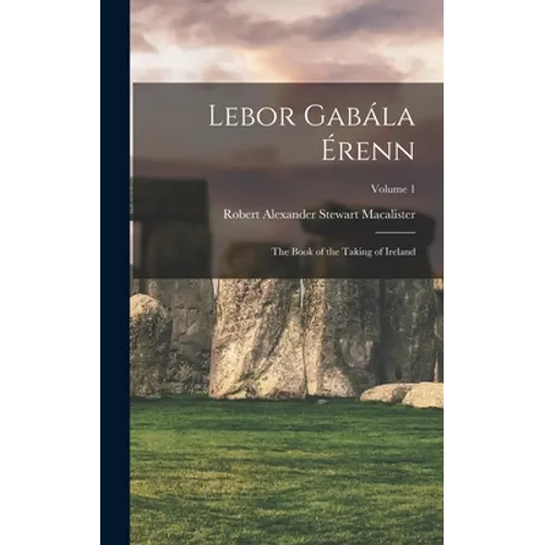 Lebor Gabála Érenn: The Book of the Taking of Ireland; Volume 1