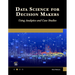 Data Science for Decision Makers: Using Analytics and Case Studies
