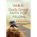 Walk In God's Grace Faith for Felons: A 21-Day Devotional