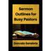 Sermon Outlines for Busy Pastors: Sermon outlines on the whole Bible