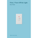 First, I Turn Off the Light