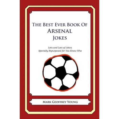 The Best Ever Book of Arsenal Jokes: Lots and Lots of Jokes Specially Repurposed for You-Know-Who