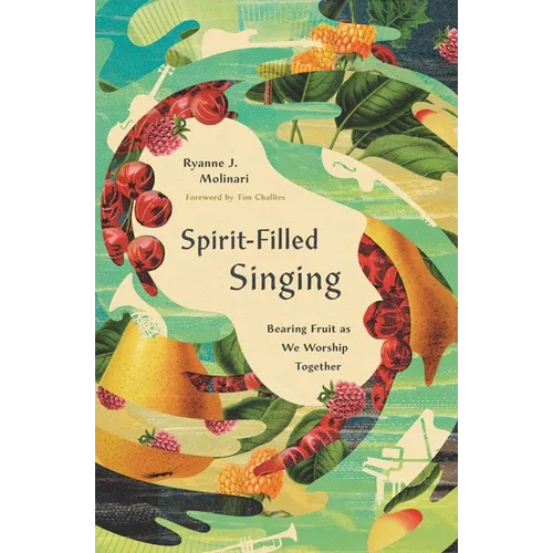Spirit-Filled Singing: Bearing Fruit as We Worship Together