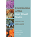 Mushrooms of the Gulf Coast States: A Field Guide to Texas, Louisiana, Mississippi, Alabama, and Florida