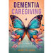 Dementia Caregiving: A Self Help Book for Dementia Caregivers Offering Practical Coping Strategies and Support to Overcome Burnout, Increase Awareness