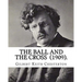 The Ball and the Cross (1909). By: Gilbert Keith Chesterton: Novel (World's classic's)