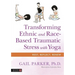 Transforming Ethnic and Race-Based Traumatic Stress with Yoga