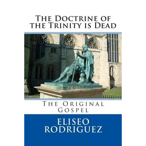 The Doctrine of the Trinity is Dead: The Original Gospel