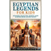 Egyptian Legends For Kids: Mummies, Pharaohs, Queens, Gods & Myths From Ancient Egypt