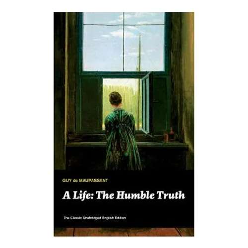 A Life: The Humble Truth (The Classic Unabridged English Edition)