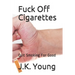 Fuck Off Cigarettes: Quit Smoking For Good